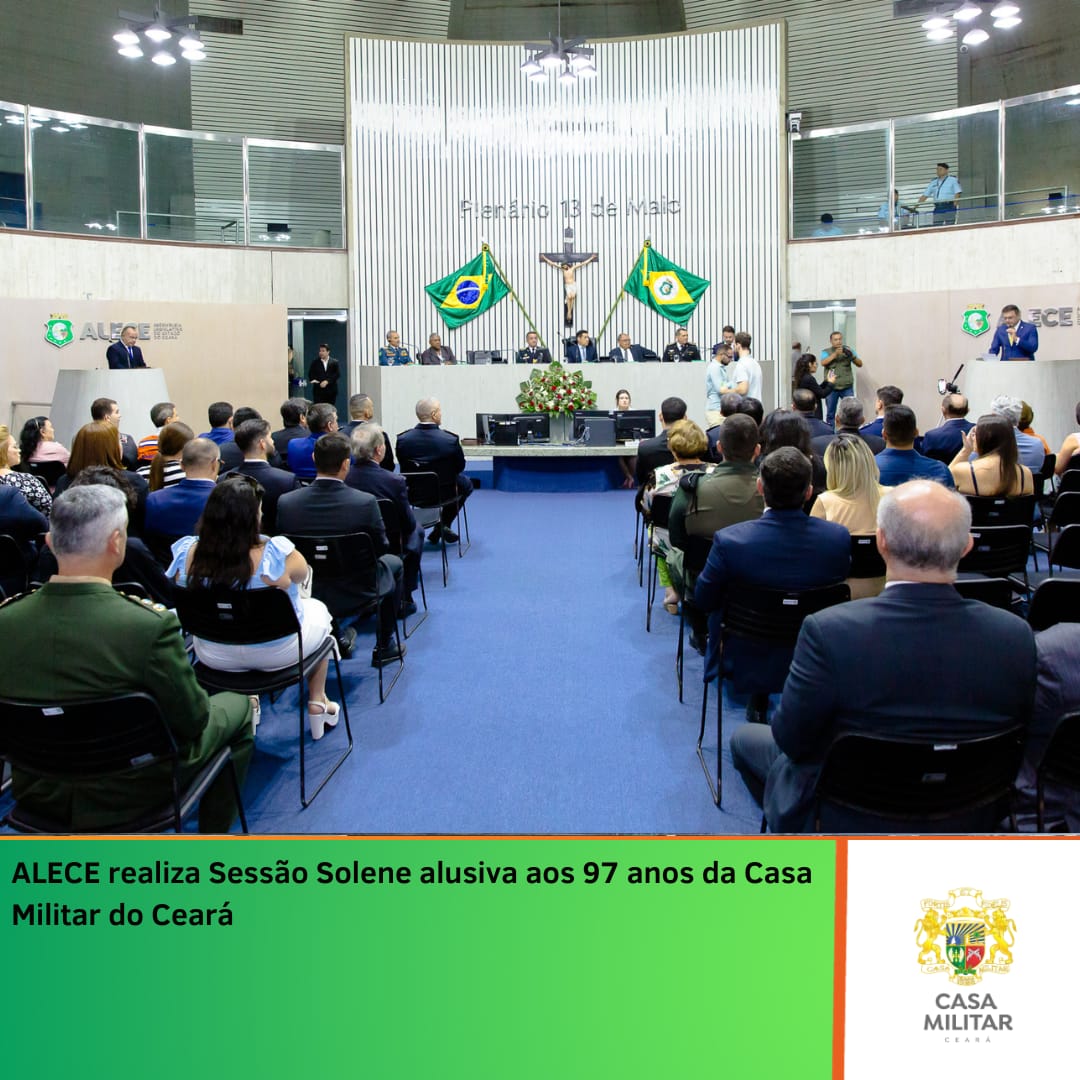 Assembleia Legislativa do Ceará promove Sessão Solene em homenagem aos 97 anos da Casa Militar do Ceará